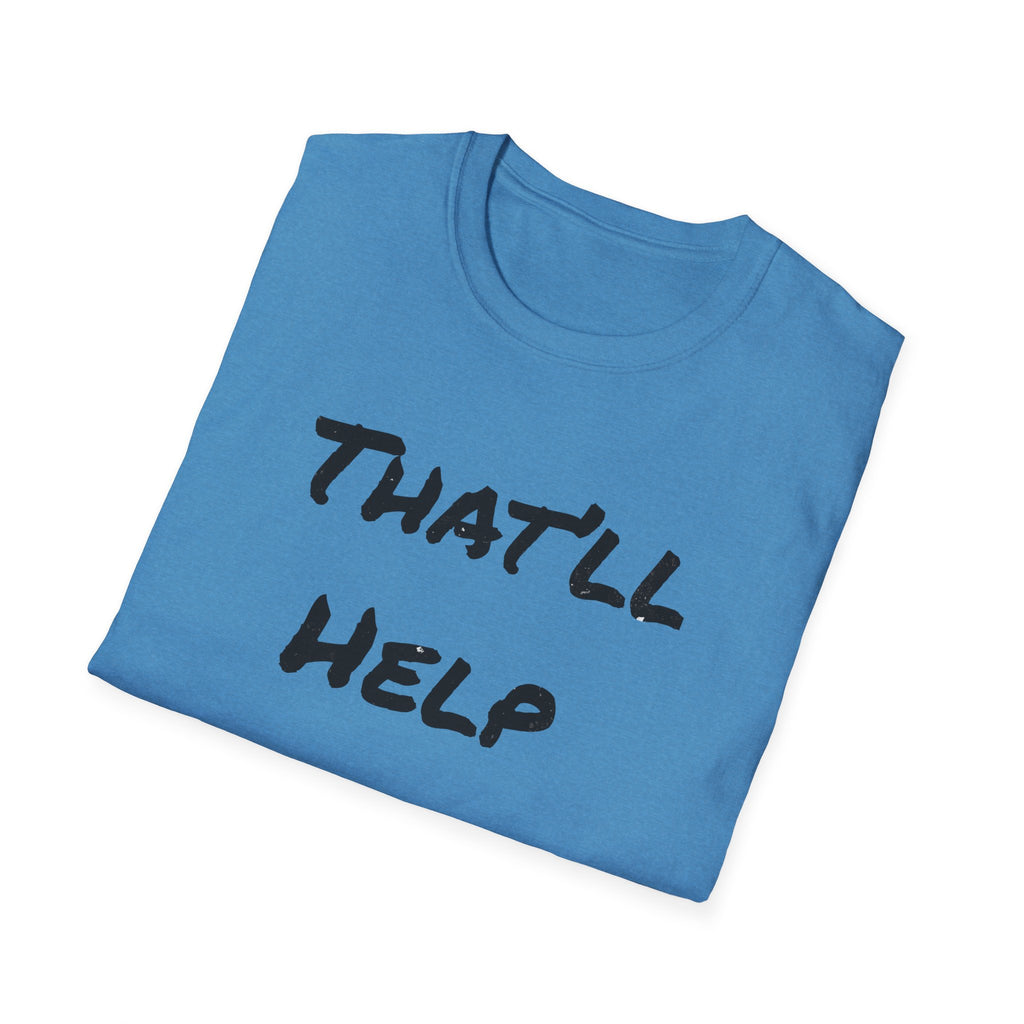 That'll Help T-Shirt — Funny Sarcastic Graphic Tee