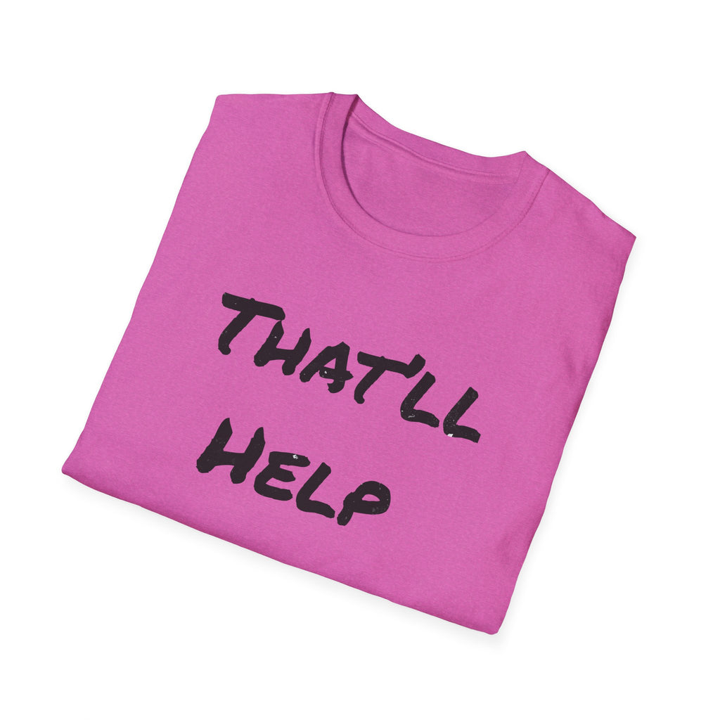 That'll Help T-Shirt — Funny Sarcastic Graphic Tee