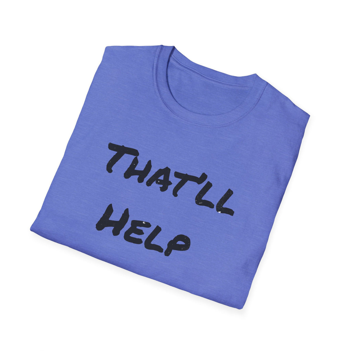 That'll Help T-Shirt — Funny Sarcastic Graphic Tee
