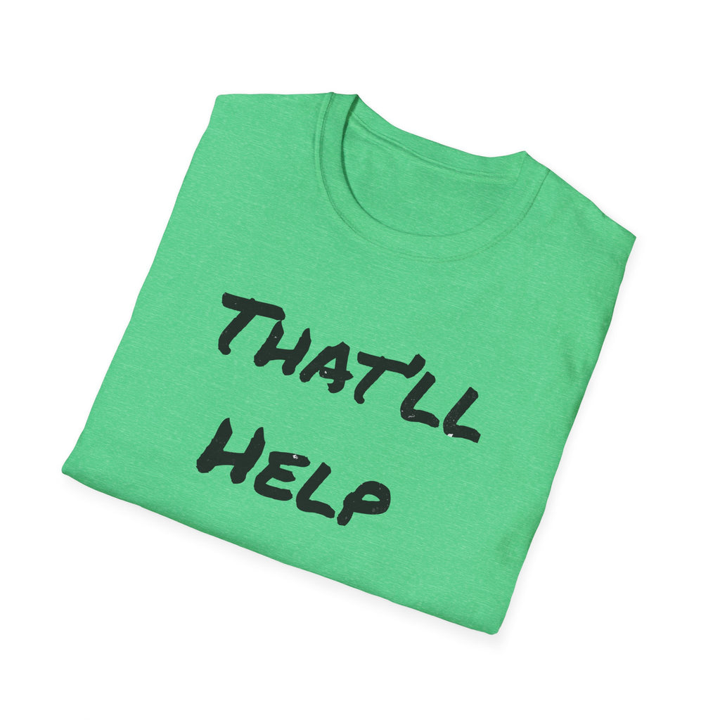 That'll Help T-Shirt — Funny Sarcastic Graphic Tee