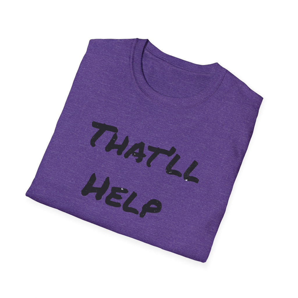 That'll Help T-Shirt — Funny Sarcastic Graphic Tee
