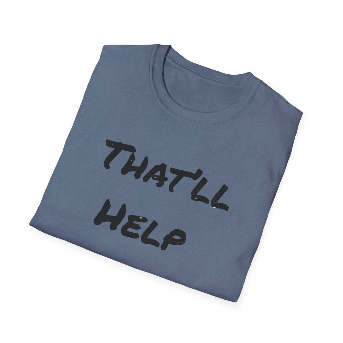 That'll Help T-Shirt — Funny Sarcastic Graphic Tee