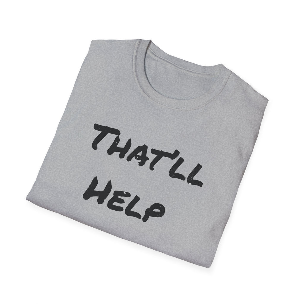 That'll Help T-Shirt — Funny Sarcastic Graphic Tee